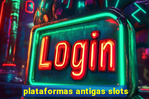 plataformas antigas slots