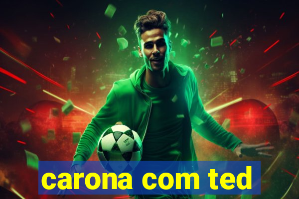 carona com ted