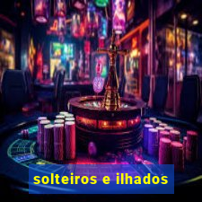 solteiros e ilhados