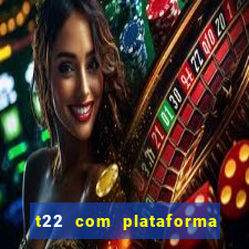 t22 com plataforma de jogos