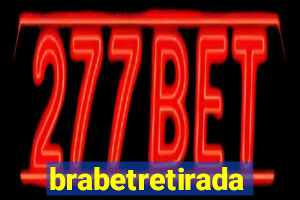 brabetretirada