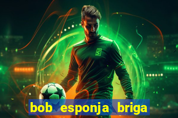 bob esponja briga nos corais