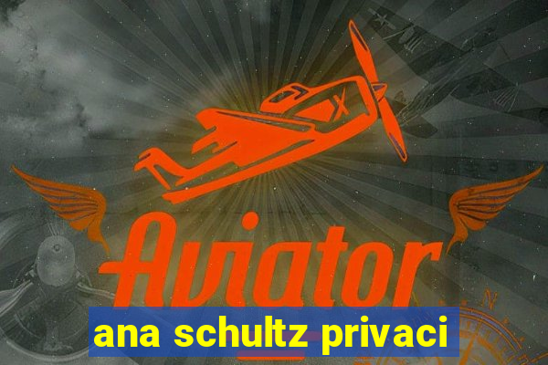 ana schultz privaci