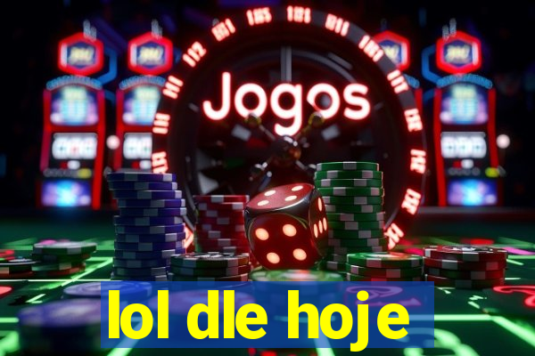 lol dle hoje