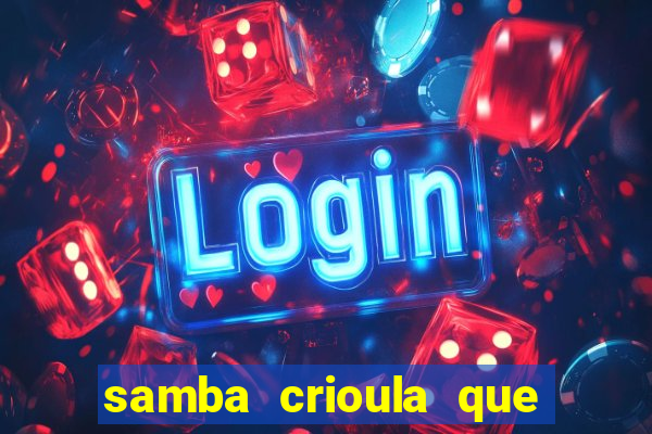 samba crioula que vem da bahia