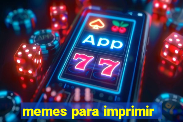 memes para imprimir