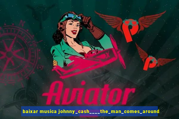 baixar musica johnny_cash____the_man_comes_around