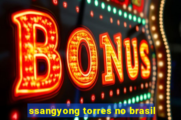 ssangyong torres no brasil