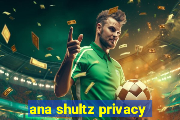ana shultz privacy