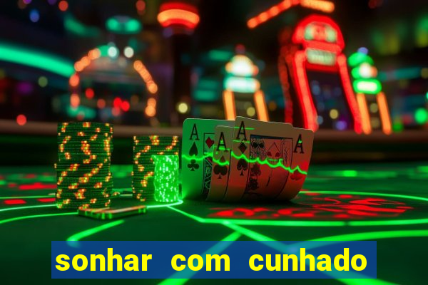 sonhar com cunhado no jogo do bicho