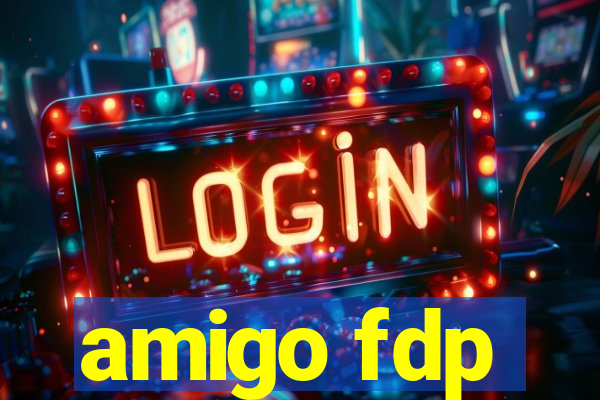 amigo fdp