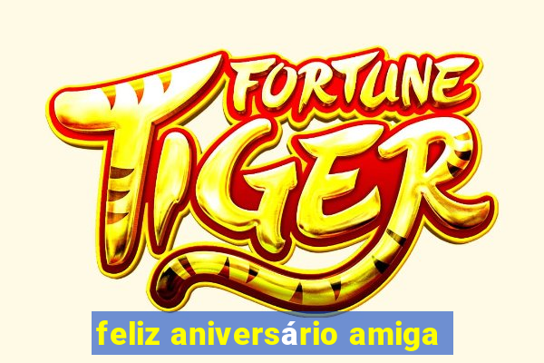 feliz aniversário amiga