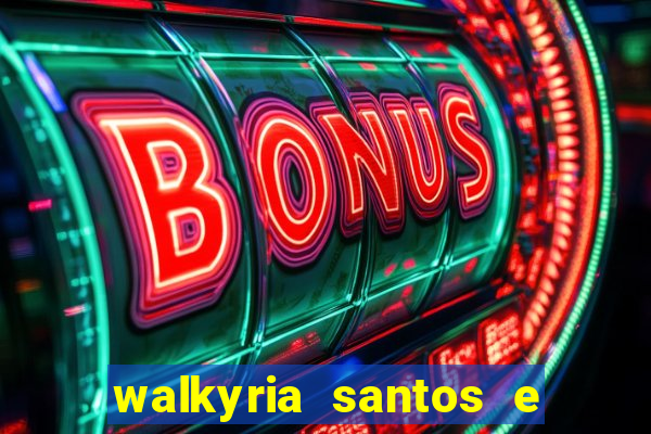 walkyria santos e namorado vereador