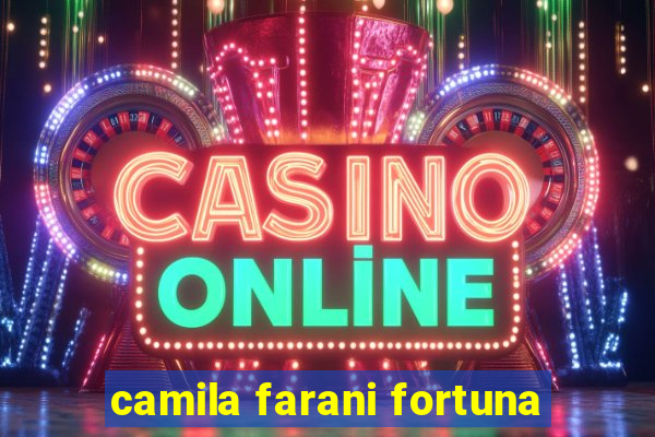 camila farani fortuna