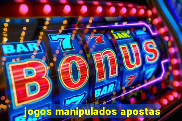 jogos manipulados apostas