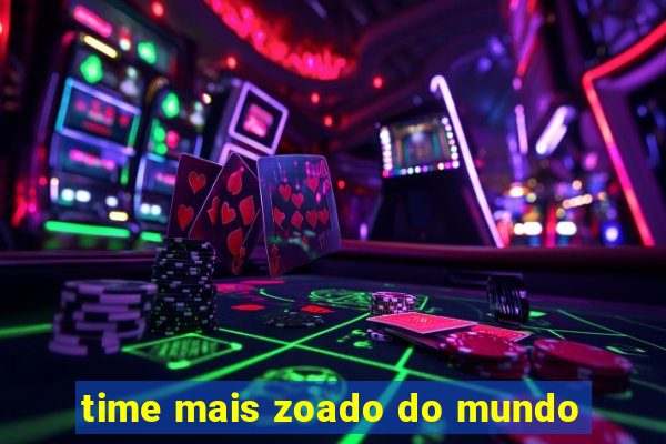 time mais zoado do mundo