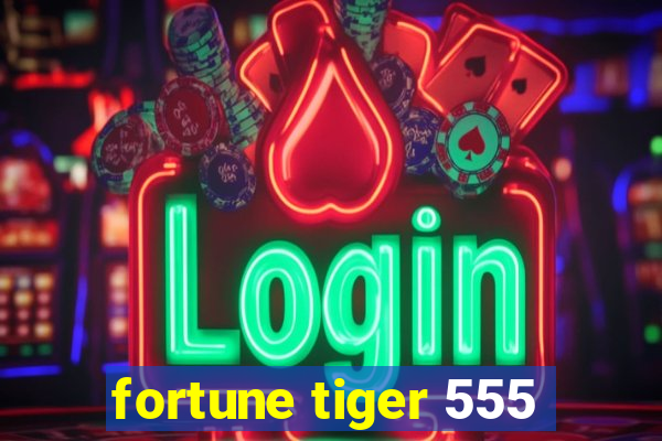 fortune tiger 555