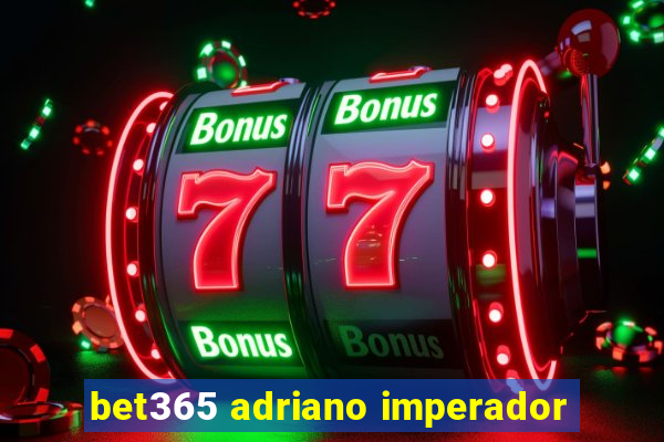 bet365 adriano imperador