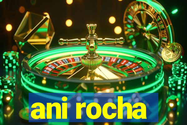 ani rocha