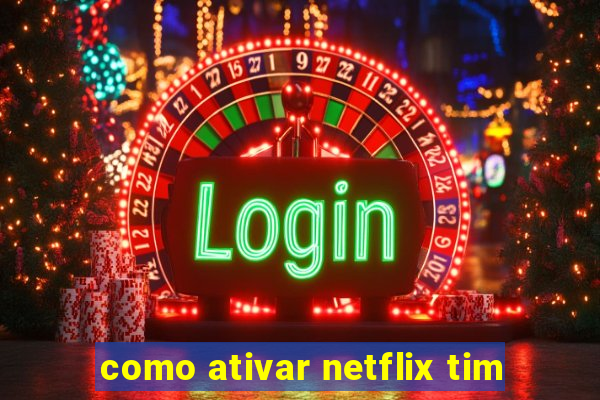 como ativar netflix tim
