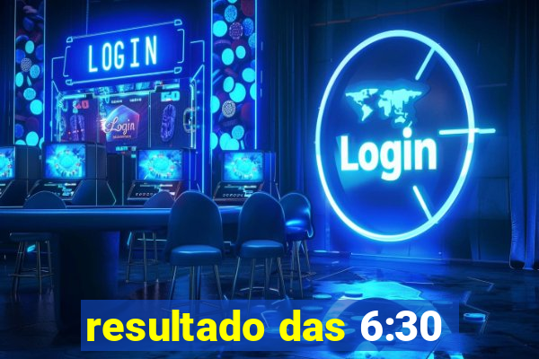 resultado das 6:30