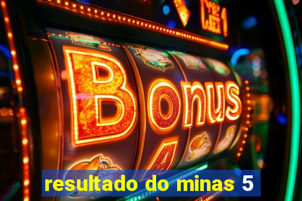 resultado do minas 5