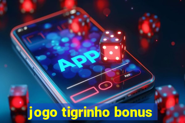 jogo tigrinho bonus