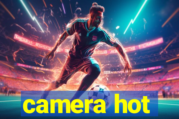 camera hot