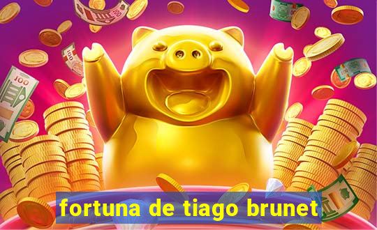 fortuna de tiago brunet
