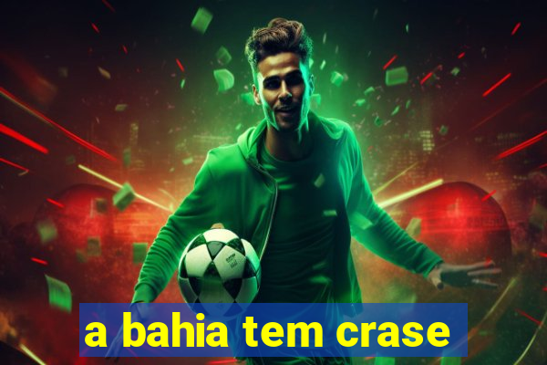a bahia tem crase