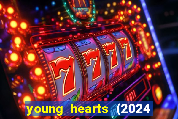 young hearts (2024 assistir online gratis)
