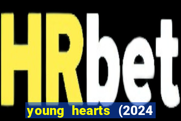 young hearts (2024 assistir online gratis)