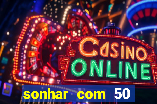 sonhar com 50 reais jogo do bicho