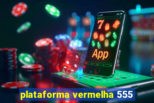 plataforma vermelha 555