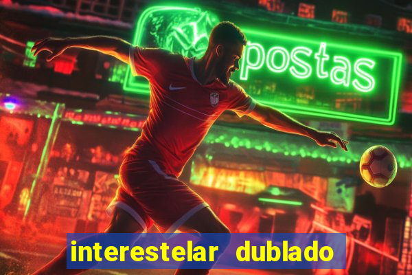 interestelar dublado 4k interestelar filme completo dublado