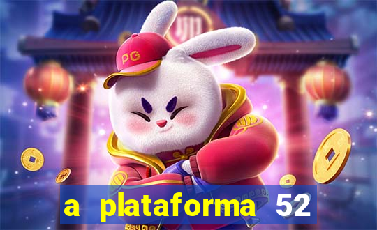 a plataforma 52 bet é confiável