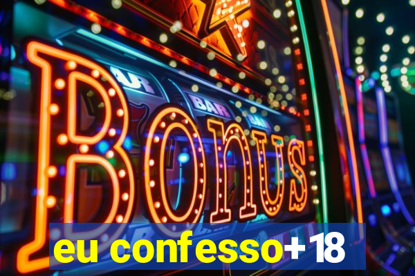 eu confesso+18