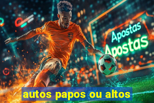 autos papos ou altos