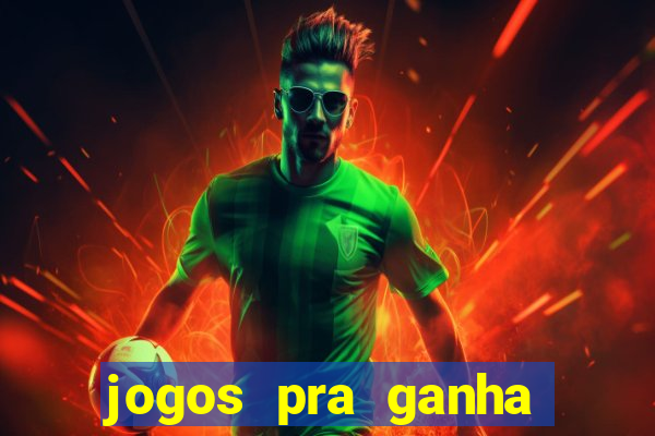 jogos pra ganha dinheiro de verdade