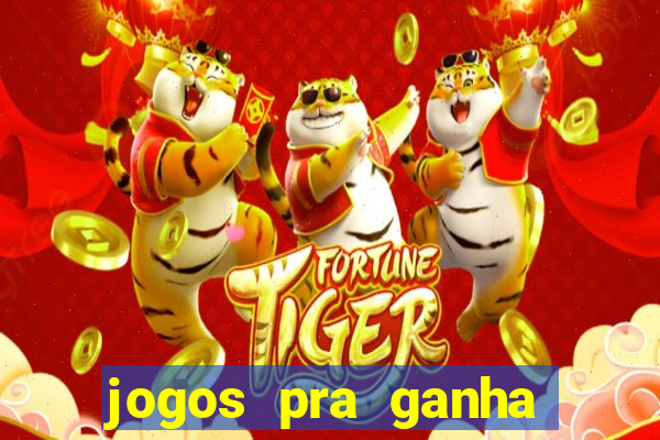 jogos pra ganha dinheiro de verdade