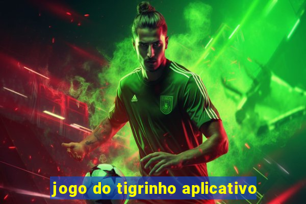 jogo do tigrinho aplicativo