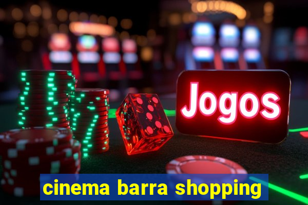 cinema barra shopping