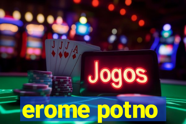 erome potno