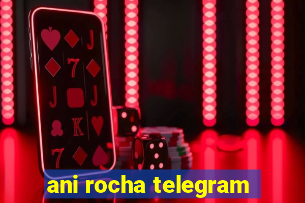 ani rocha telegram
