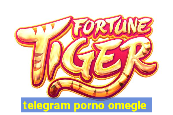 telegram porno omegle