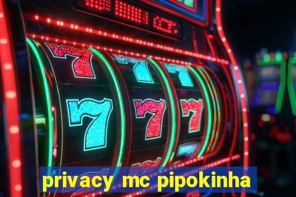 privacy mc pipokinha