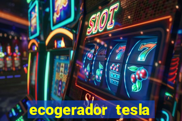 ecogerador tesla reclame aqui