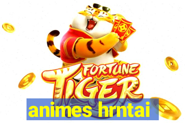 animes hrntai