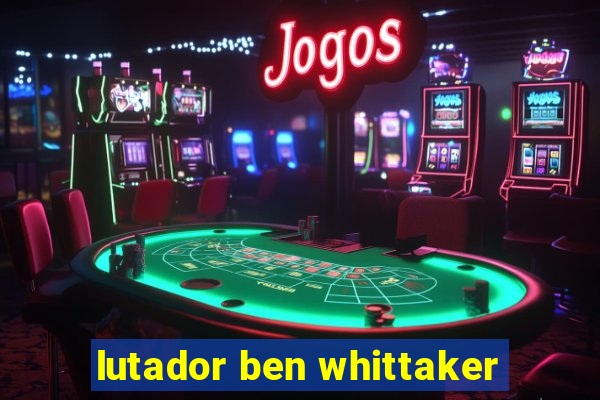 lutador ben whittaker