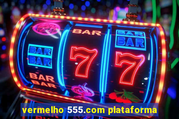vermelho 555.com plataforma